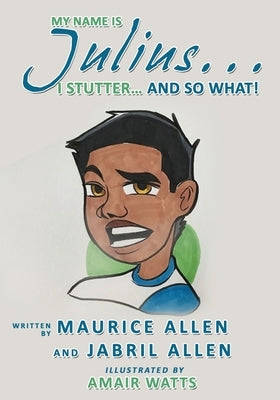 My Name is Julius...I Stutter...and So What! by Allen, Maurice