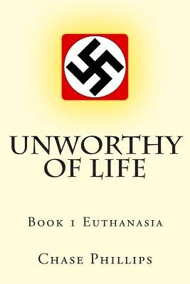 Unworthy of Life: Book 1 Euthanasia by Kruse, Donald L.