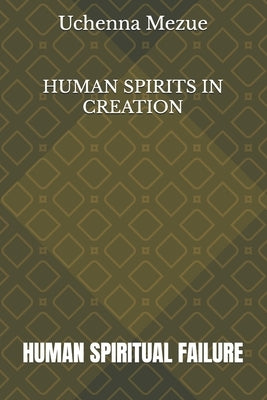 Human Spirits in Creation: Human Spiritual Failure by Mezue, Uchenna