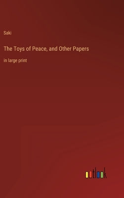 The Toys of Peace, and Other Papers: in large print by Saki