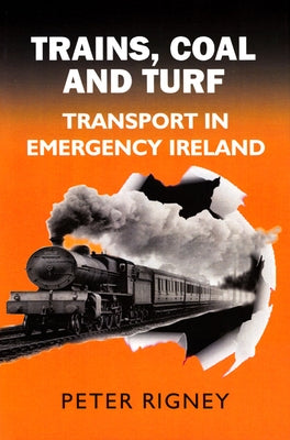 Trains, Coal and Turf: Transport in Emergency Ireland by Rigney, Peter