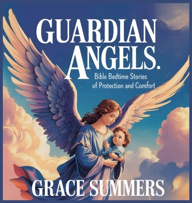 Guardian Angels: Bible Bedtime Stories of Protection and Comfort by Summers, Grace