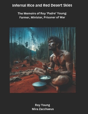 Infernal Rice and Red Desert Skies: The Memoirs of Roy 'Padre' Young: Farmer, Minister, Prisoner of War by Young, Roy