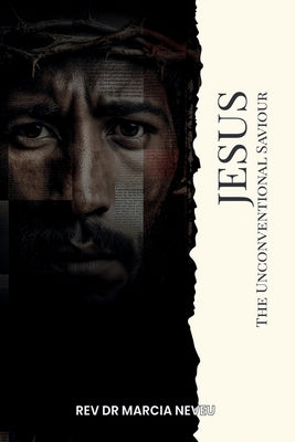 Jesus The Unconventional Saviour: The Christ Who Refuses to be Managed by Neveu, Marcia