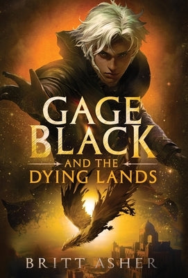Gage Black and the Dying Lands by Asher, Britt