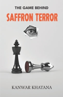 The Game Behind Saffron Terror by Kanwar Khatana
