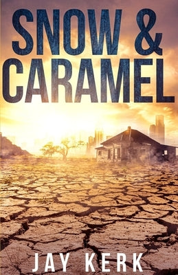 Snow & Caramel: A Post-Apocalyptic Dystopian Thriller by Kerk, Jay
