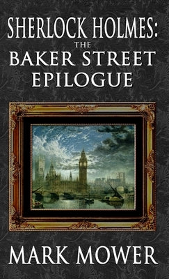 Sherlock Holmes - The Baker Street Epilogue by Mower, Mark
