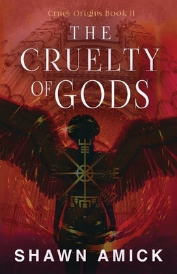 The Cruelty of Gods by Amick, Shawn