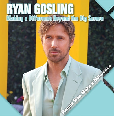 Ryan Gosling: Making a Difference Beyond the Big Screen by Kawa, Katie