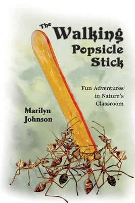 The Walking Popsicle Stick: Fun Adventures in Nature's Classroom by Johnson, Marilyn