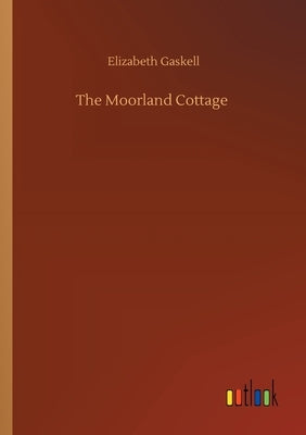 The Moorland Cottage by Gaskell, Elizabeth Cleghorn