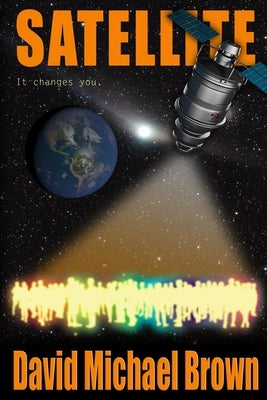 Satellite: It Changes You by Brown, David Michael