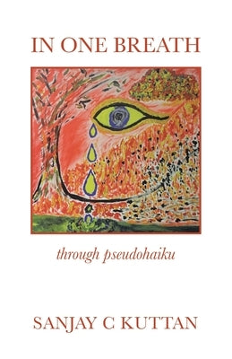 In One Breath: Through Pseudohaiku by Kuttan, Sanjay C.