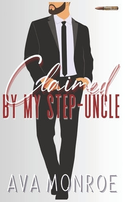 Claimed by my Step-Uncle: An Age-Gap Mafia Romance by Monroe, Ava