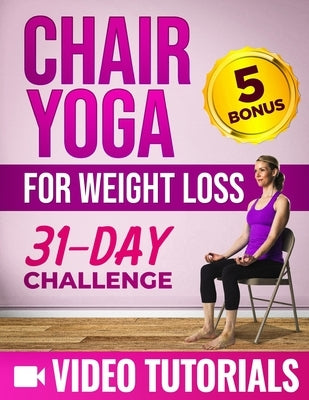 Chair Yoga for Weight Loss: A Step-by-Step Guide to Melt Belly Fat and Enhance Your Wellness with 10-Minute-a-Day Workouts Includes Video Tutorial by Switzer, Laura