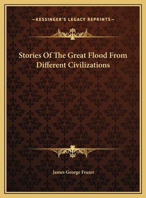 Stories Of The Great Flood From Different Civilizations by Frazer, James George