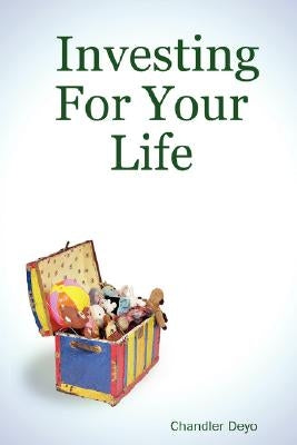 Investing For Your Life by Deyo, Chandler