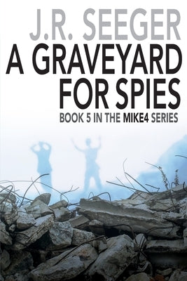 A GraveYard for Spies: Book 5 in the MIKE4 Series by Seeger, J. R.