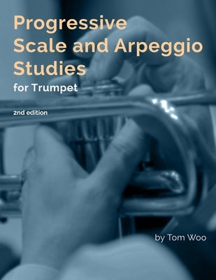Progressive Scale and Arpeggio Studies for Trumpet: second edition by Woo, Tom