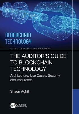The Auditor's Guide to Blockchain Technology: Architecture, Use Cases, Security and Assurance by Aghili, Shaun