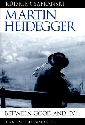 Martin Heidegger: Between Good and Evil by Safranski, Rüdiger