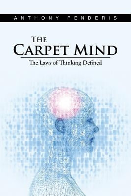 The Carpet Mind: The Laws of Thinking Defined by Penderis, Anthony