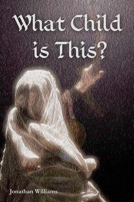 What Child is This? by Williams, Jonathan