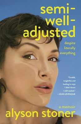 Semi-Well-Adjusted Despite Literally Everything: A Memoir by Stoner, Alyson