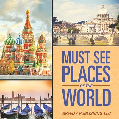Must See Places Of The World by Speedy Publishing LLC