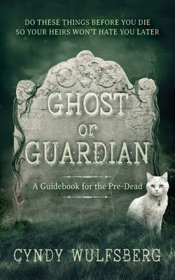 Ghost and Guardian: A Guidebook for the Pre-Dead by Wulfsberg, Cyndy