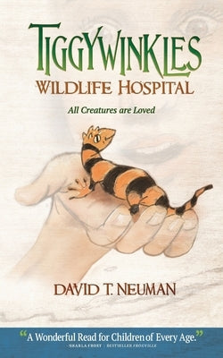 Tiggywinkles Wildlife Hospital: All Creatures are Loved by Neuman, David T.