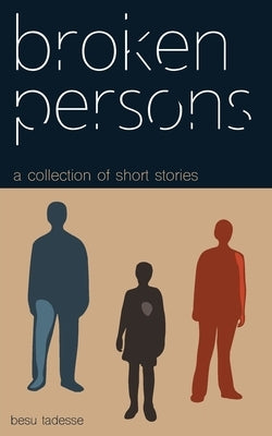 Broken Persons: A Collection of Short Stories by Tadesse, Besu