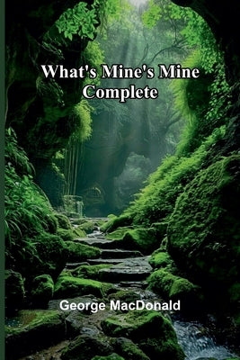 What'S Mine'S Mine Complete by MacDonald, George