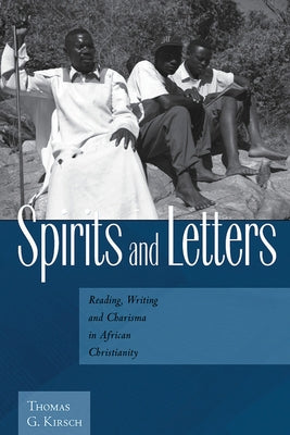 Spirits and Letters: Reading, Writing and Charisma in African Christianity by Kirsch, Thomas G.