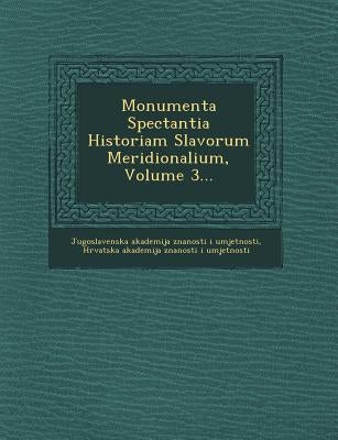 Monumenta Spectantia Historiam Slavorum Meridionalium, Volume 3... by Jugoslavenska Akademija Znanosti I. Umje