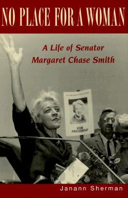No Place for a Woman: A Life of Senator Margaret Chase Smith by Sherman, Janann