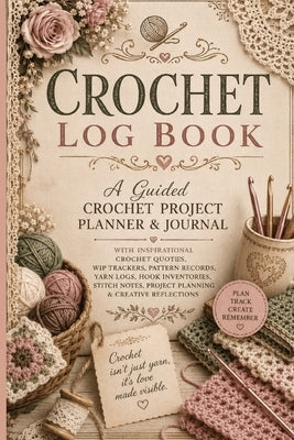 Crochet Log Book: A Guided Crochet Project Planner & Journal with Inspirational Crochet Quotes, WIP Trackers, Pattern Records, Yarn Logs, Hook Invento by Baum, Inge