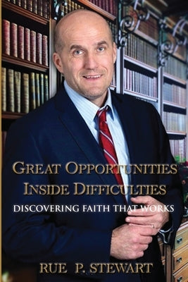 Great Opportunities Inside Difficulties: Discovering Faith That Works by Stewart, Rue P.