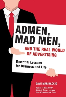 Admen, Mad Men, and the Real World of Advertising: Essential Lessons for Business and Life by Marinaccio, Dave