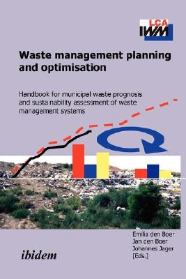 Waste management planning and optimisation. Handbook for municipal waste prognosis and sustainability assessment of waste management systems by Den Boer, Emilia