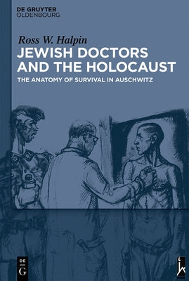 Jewish Doctors and the Holocaust: The Anatomy of Survival in Auschwitz by Halpin, Ross W.
