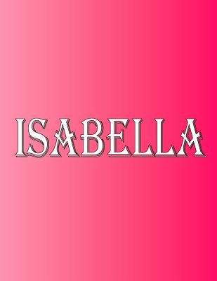 Isabella: 100 Pages 8.5" X 11" Personalized Name on Notebook College Ruled Line Paper by Rwg