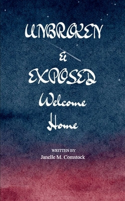 Unbroken & Exposed by Comstock, Janelle Marie