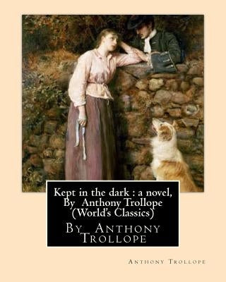 Kept in the dark: a novel, By Anthony Trollope (World's Classics) by Trollope, Anthony