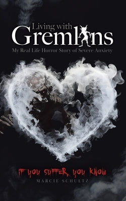 Living with Gremlins: My Real Life Horror Story of Severe Anxiety by Schultz, Marcie