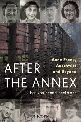 After the Annex: Anne Frank, Auschwitz and Beyond by Von Benda-Beckmann, Bas