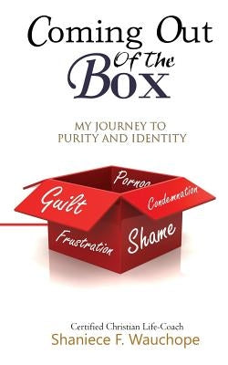 Coming Out Of The Box: My Journey to Purity and Identity by Wauchope, Shaniece F.