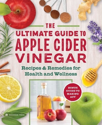 The Apple Cider Vinegar Cure: Essential Recipes & Remedies to Heal Your Body Inside and Out by Given, Madeline
