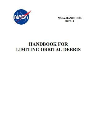 Handbook for Limiting Orbital Debris: NASA-HDbK-8719.14 by NASA